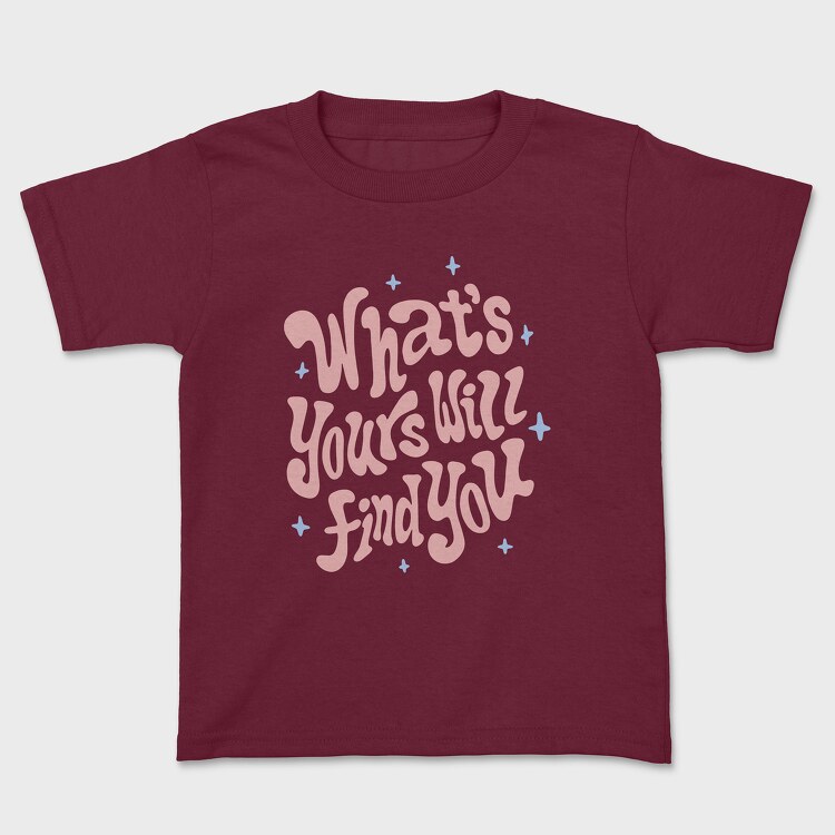 Whats Yours Will Find You, Kids' T-Shirt
